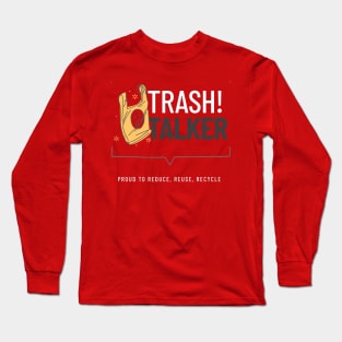 Trash Talker: Proud to Reduce, Reuse, Recycle Long Sleeve T-Shirt